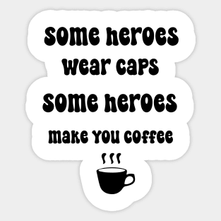 Some heroes wear caps some heroes make you coffee Cool Barista Espresso Lovers Sticker